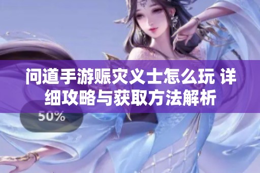 问道手游赈灾义士怎么玩 详细攻略与获取方法解析