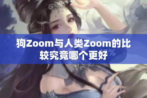 狗Zoom与人类Zoom的比较究竟哪个更好