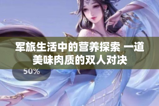 军旅生活中的营养探索 一道美味肉质的双人对决