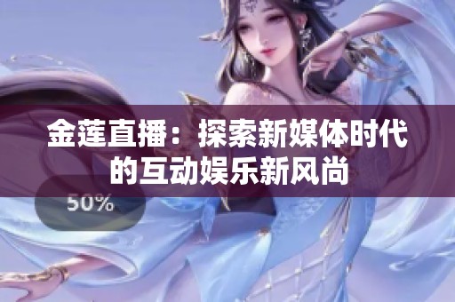 金莲直播：探索新媒体时代的互动娱乐新风尚