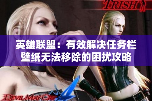 英雄联盟：有效解决任务栏壁纸无法移除的困扰攻略