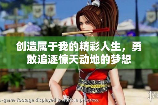 创造属于我的精彩人生，勇敢追逐惊天动地的梦想