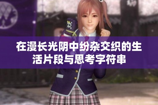在漫长光阴中纷杂交织的生活片段与思考字符串