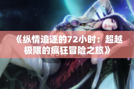 《纵情追逐的72小时：超越极限的疯狂冒险之旅》