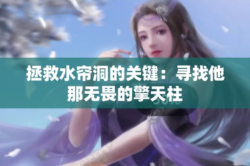 拯救水帘洞的关键：寻找他那无畏的擎天柱