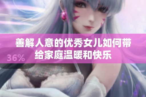善解人意的优秀女儿如何带给家庭温暖和快乐