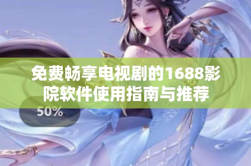 免费畅享电视剧的1688影院软件使用指南与推荐