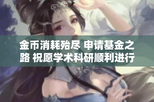 金币消耗殆尽 申请基金之路 祝愿学术科研顺利进行