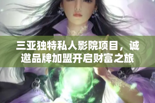 三亚独特私人影院项目，诚邀品牌加盟开启财富之旅
