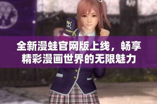 全新漫蛙官网版上线，畅享精彩漫画世界的无限魅力