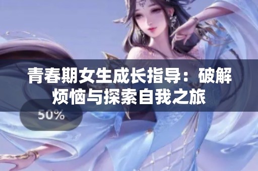 青春期女生成长指导：破解烦恼与探索自我之旅