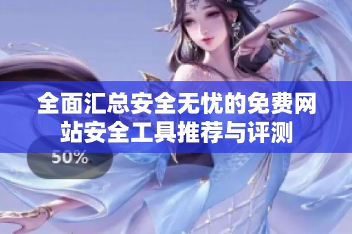 全面汇总安全无忧的免费网站安全工具推荐与评测