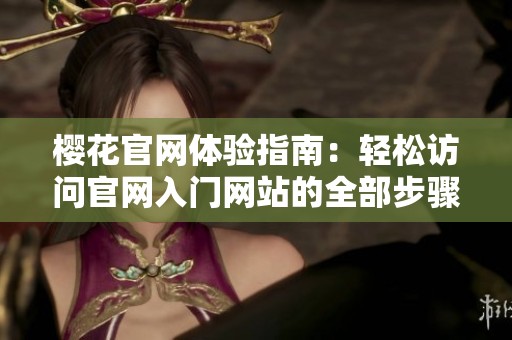 樱花官网体验指南：轻松访问官网入门网站的全部步骤