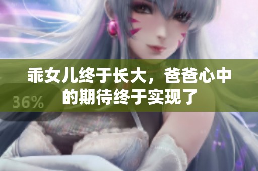 乖女儿终于长大，爸爸心中的期待终于实现了
