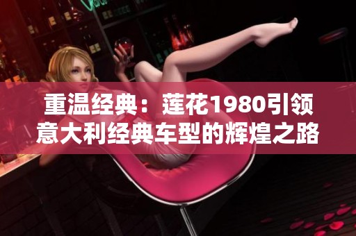 重温经典：莲花1980引领意大利经典车型的辉煌之路