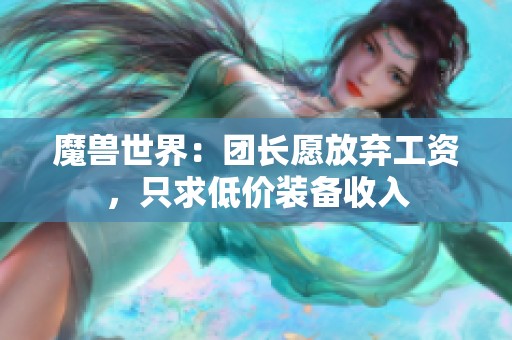 魔兽世界：团长愿放弃工资，只求低价装备收入