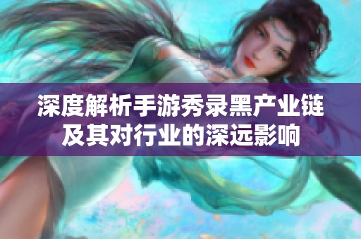 深度解析手游秀录黑产业链及其对行业的深远影响