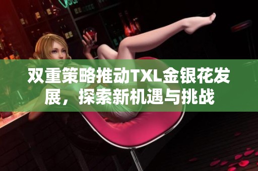 双重策略推动TXL金银花发展，探索新机遇与挑战