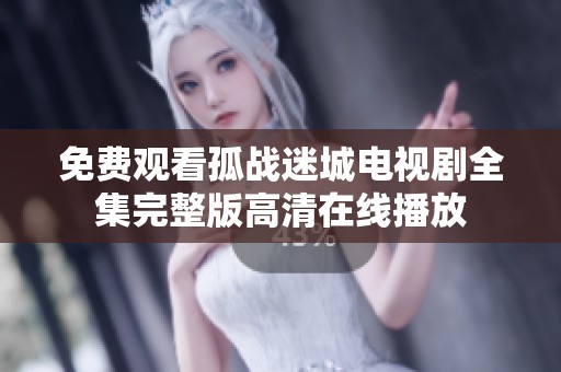免费观看孤战迷城电视剧全集完整版高清在线播放