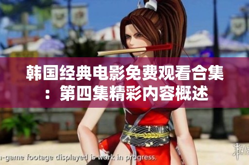 韩国经典电影免费观看合集：第四集精彩内容概述