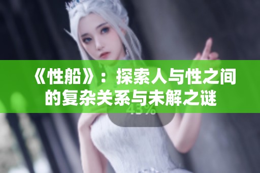 《性船》：探索人与性之间的复杂关系与未解之谜