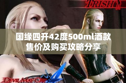 国缘四开42度500ml酒款售价及购买攻略分享