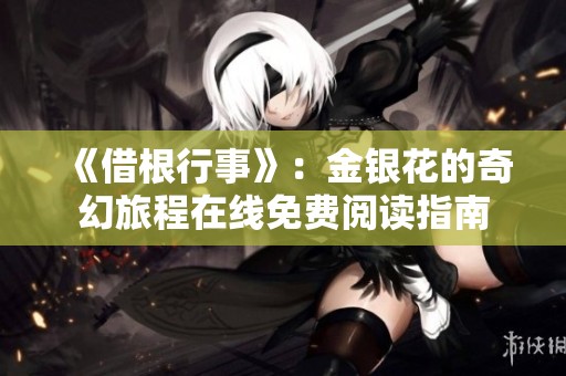 《借根行事》：金银花的奇幻旅程在线免费阅读指南