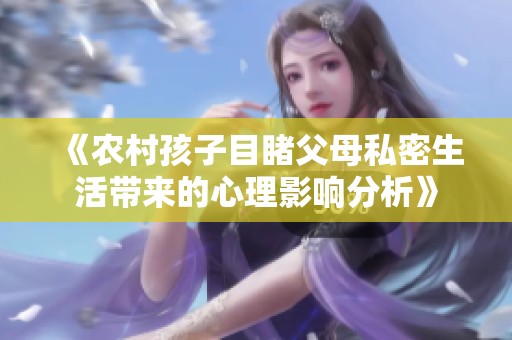 《农村孩子目睹父母私密生活带来的心理影响分析》
