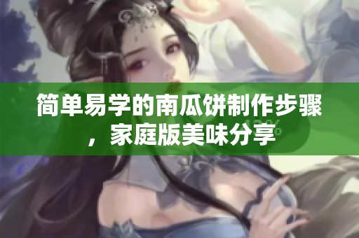 简单易学的南瓜饼制作步骤，家庭版美味分享