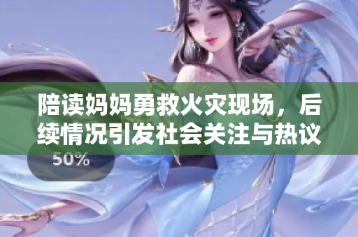 陪读妈妈勇救火灾现场，后续情况引发社会关注与热议