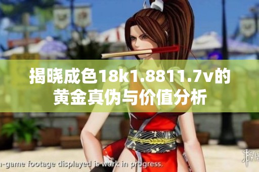 揭晓成色18k1.8811.7v的黄金真伪与价值分析