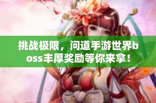 挑战极限，问道手游世界boss丰厚奖励等你来拿！