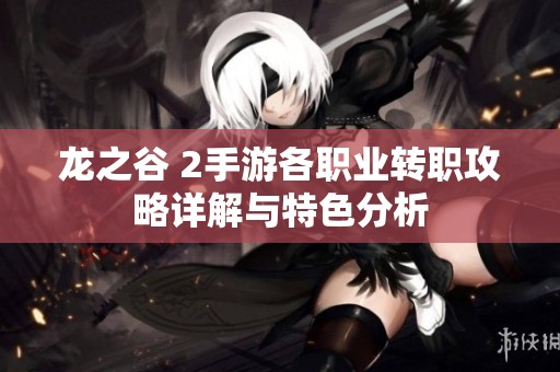 龙之谷 2手游各职业转职攻略详解与特色分析