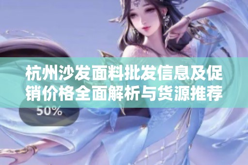 杭州沙发面料批发信息及促销价格全面解析与货源推荐