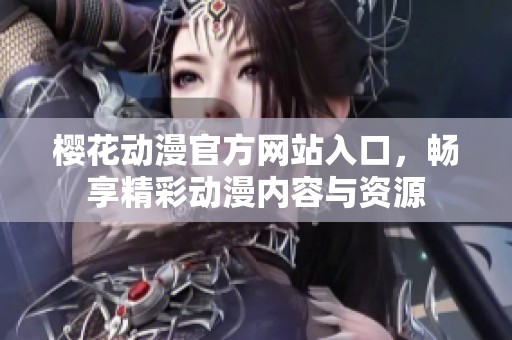 樱花动漫官方网站入口，畅享精彩动漫内容与资源