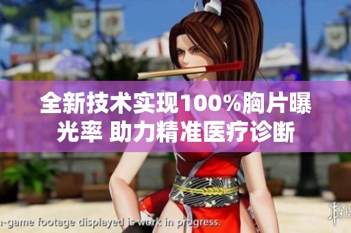 全新技术实现100%胸片曝光率 助力精准医疗诊断