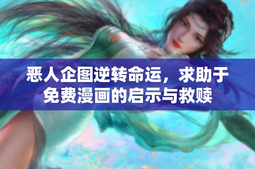 恶人企图逆转命运，求助于免费漫画的启示与救赎
