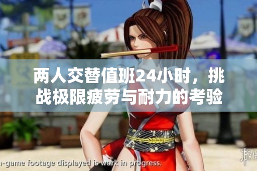 两人交替值班24小时，挑战极限疲劳与耐力的考验
