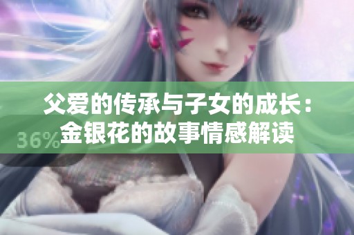 父爱的传承与子女的成长：金银花的故事情感解读