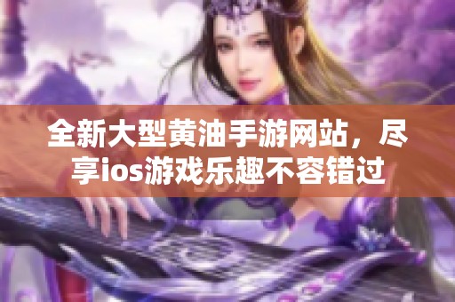 全新大型黄油手游网站，尽享ios游戏乐趣不容错过