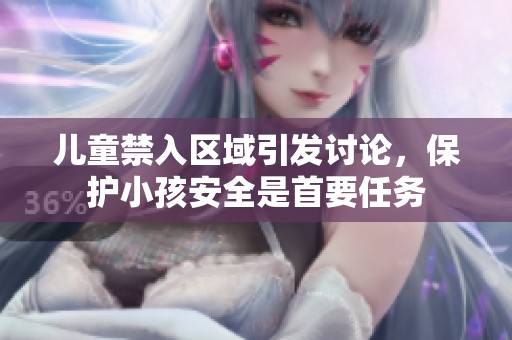 儿童禁入区域引发讨论，保护小孩安全是首要任务