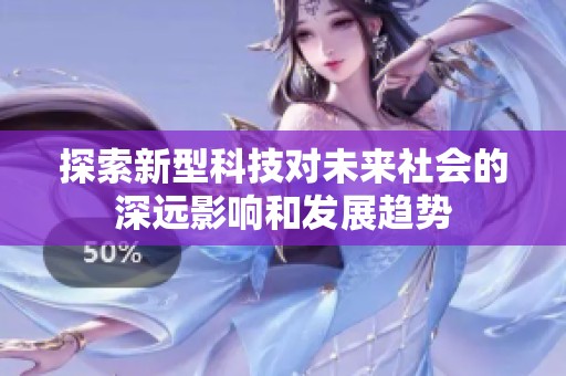 探索新型科技对未来社会的深远影响和发展趋势