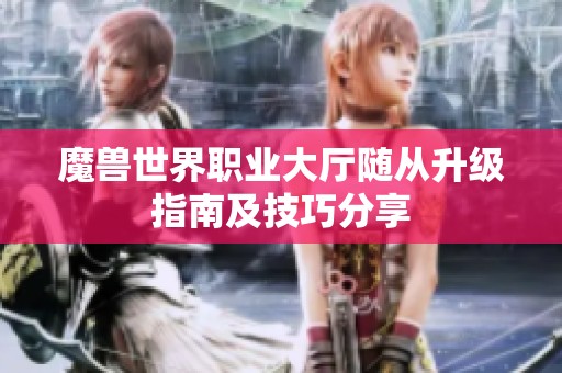 魔兽世界职业大厅随从升级指南及技巧分享