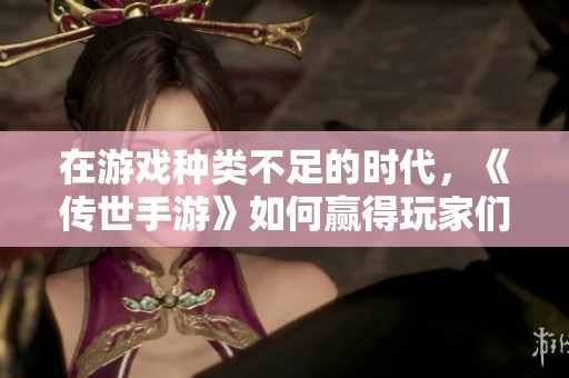 在游戏种类不足的时代，《传世手游》如何赢得玩家们的喜爱与信赖