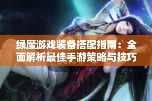 绿魔游戏装备搭配指南：全面解析最佳手游策略与技巧