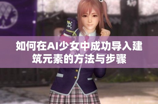 如何在AI少女中成功导入建筑元素的方法与步骤