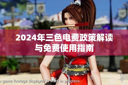 2024年三色电费政策解读与免费使用指南