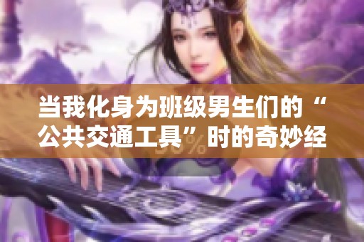 当我化身为班级男生们的“公共交通工具”时的奇妙经历