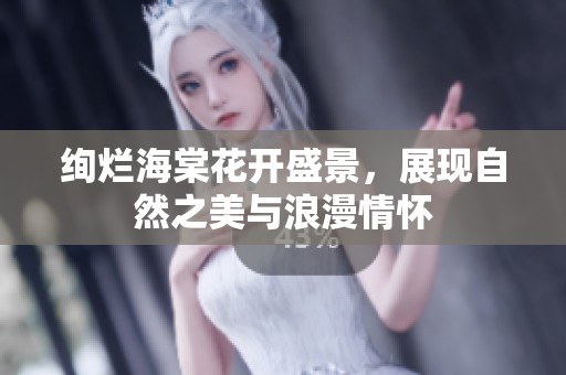 绚烂海棠花开盛景，展现自然之美与浪漫情怀