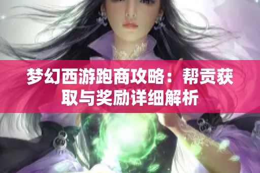 梦幻西游跑商攻略：帮贡获取与奖励详细解析